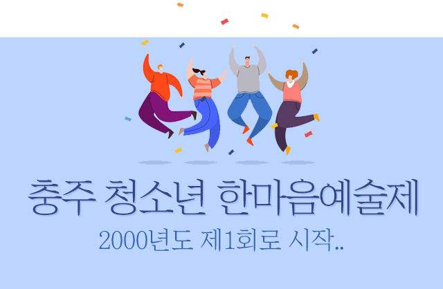 충주 청소년 한마음 예술제
2000년도 제1회 시작